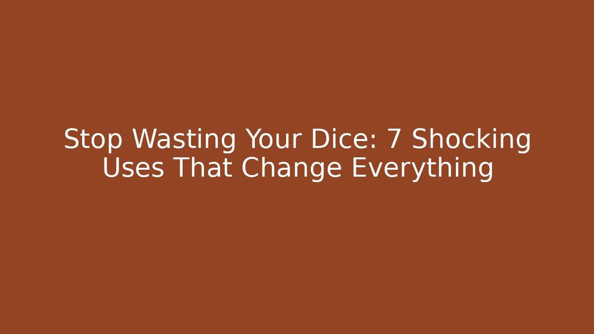 Stop Wasting Your Dice: 7 Shocking Uses That Change Everything