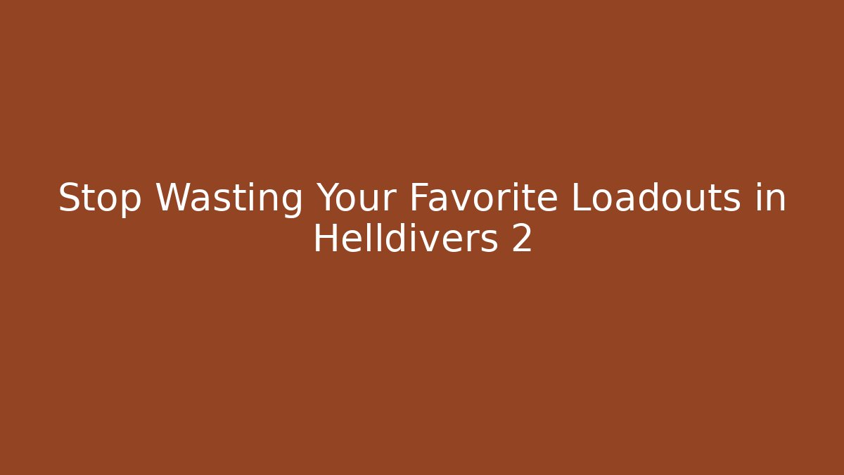 Stop Wasting Your Favorite Loadouts in Helldivers 2