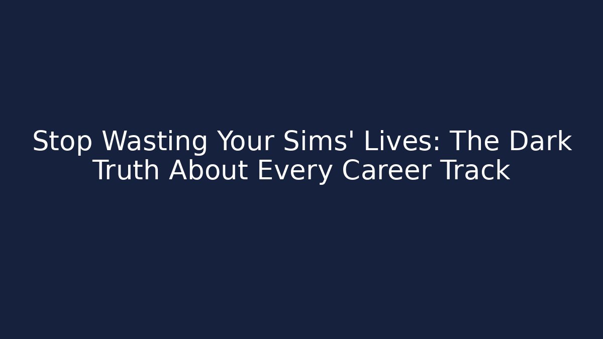 Stop Wasting Your Sims' Lives: The Dark Truth About Every Career Track