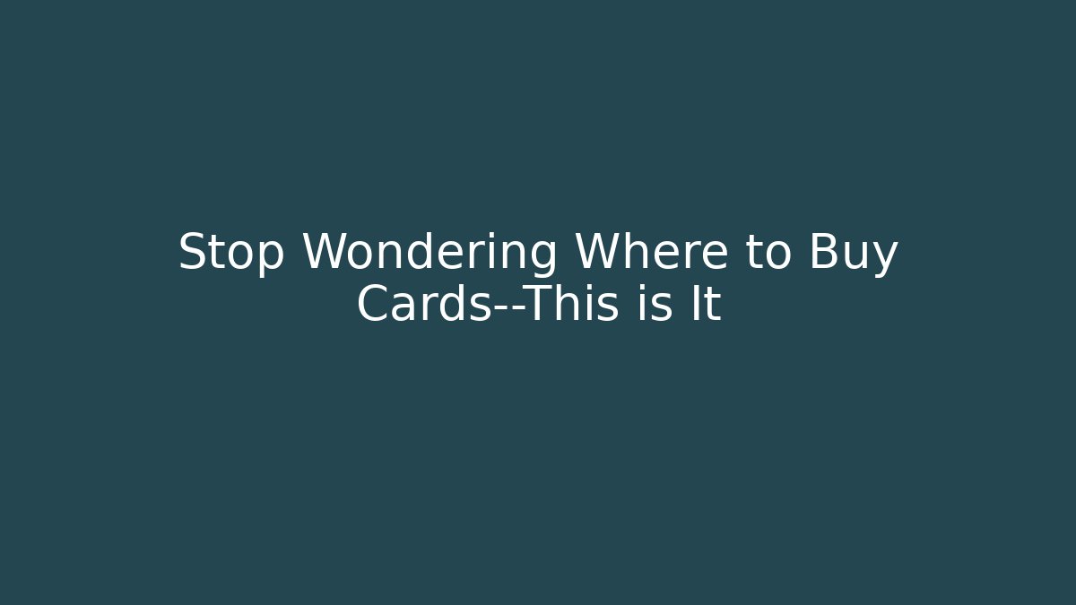 Stop Wondering Where to Buy Cards—This is It