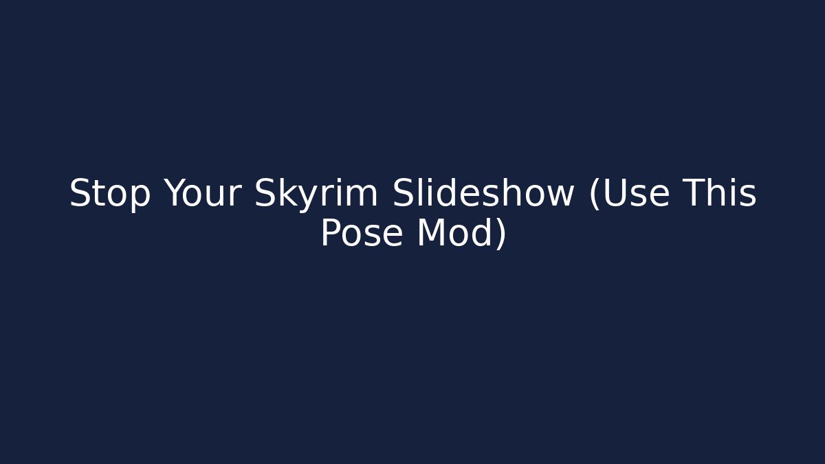 Stop Your Skyrim Slideshow (Use This Pose Mod) - Vintage E-Juice