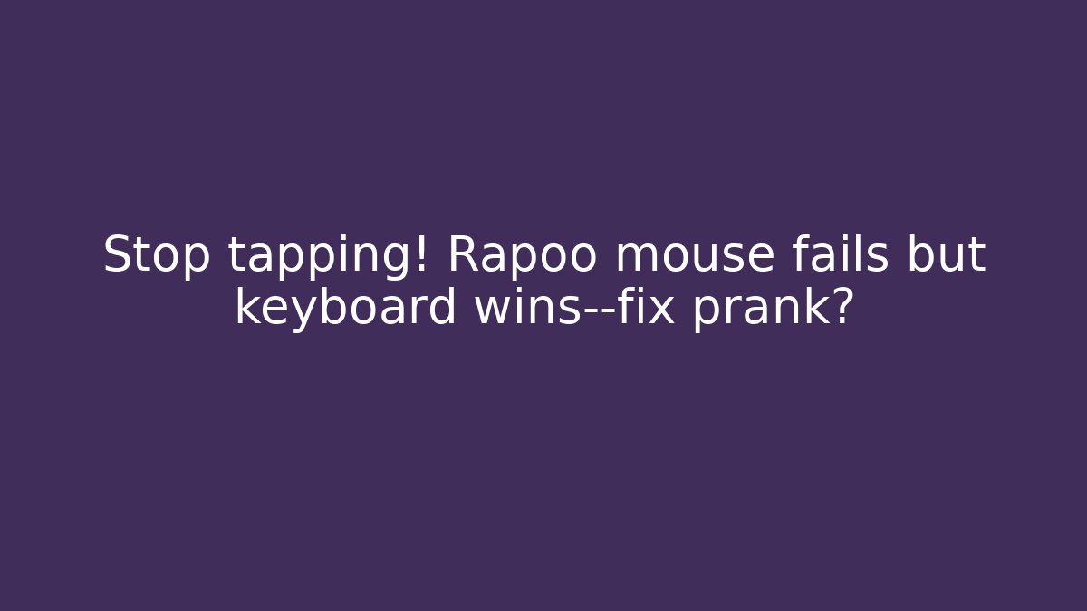 Stop tapping! Rapoo mouse fails but keyboard wins—fix prank?