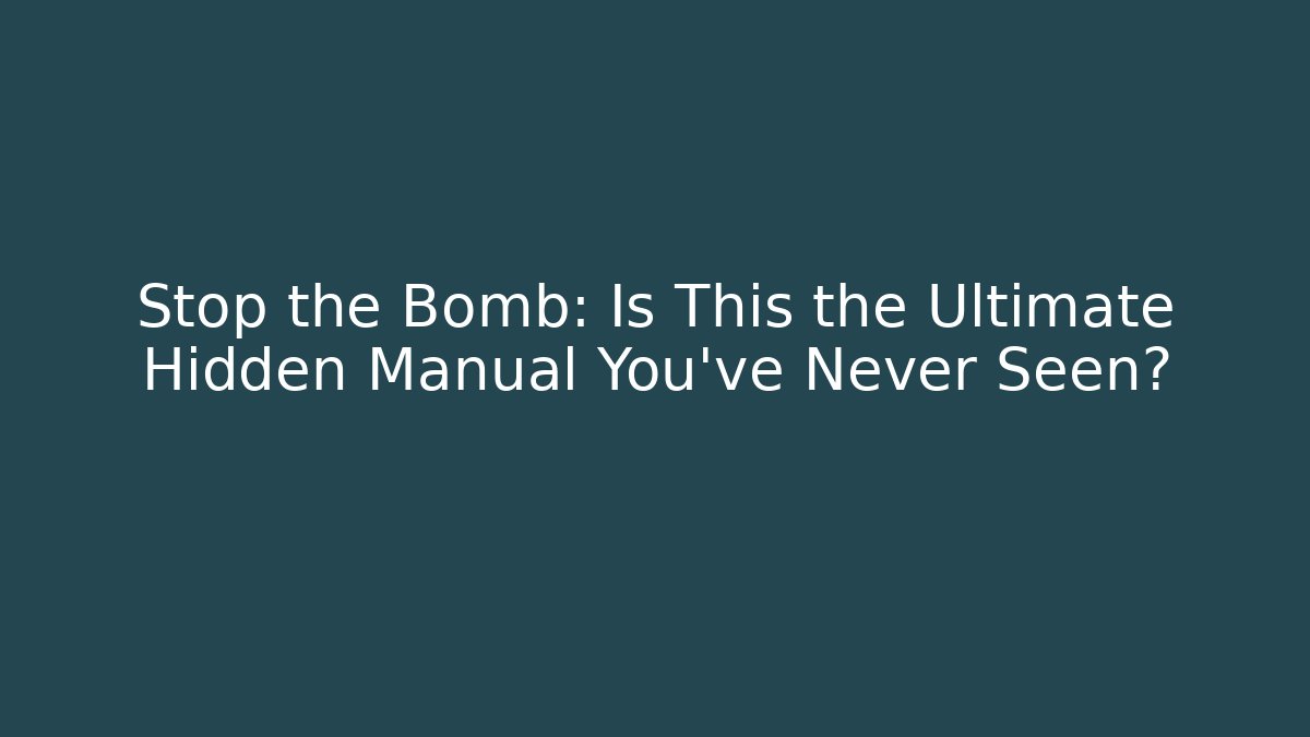 Stop the Bomb: Is This the Ultimate Hidden Manual You've Never Seen?