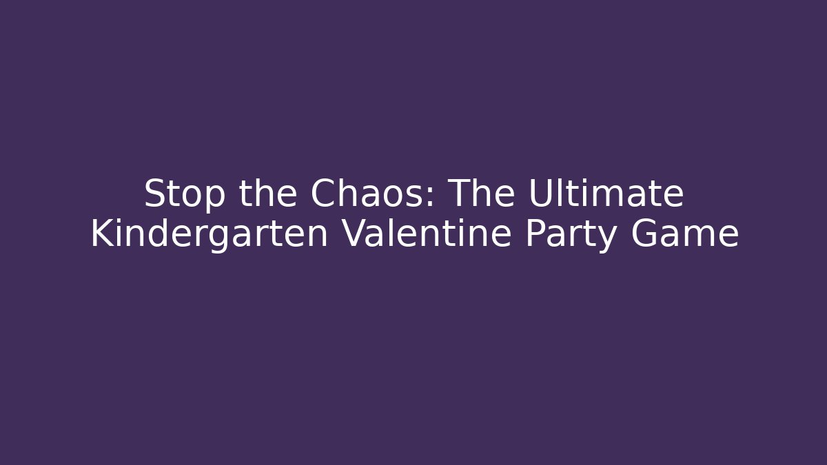 Stop the Chaos: The Ultimate Kindergarten Valentine Party Game
