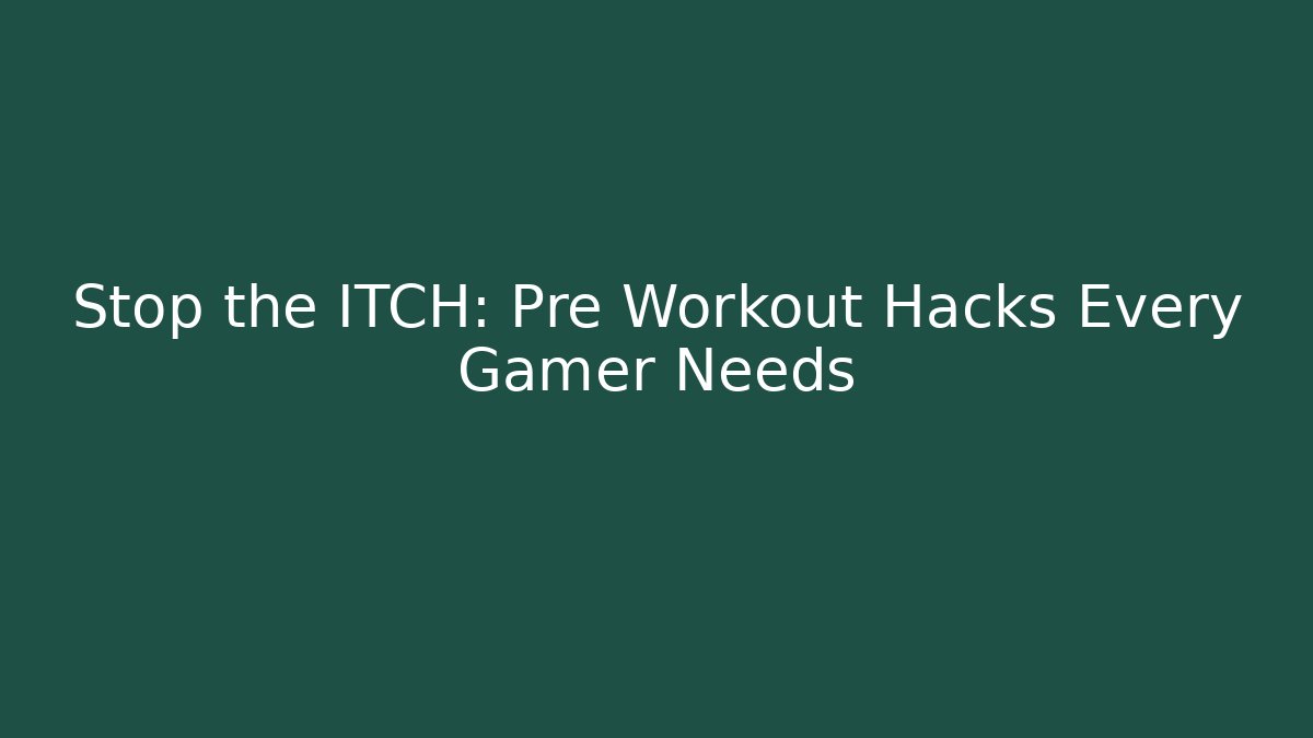 Stop the ITCH: Pre Workout Hacks Every Gamer Needs - Vintage E-Juice