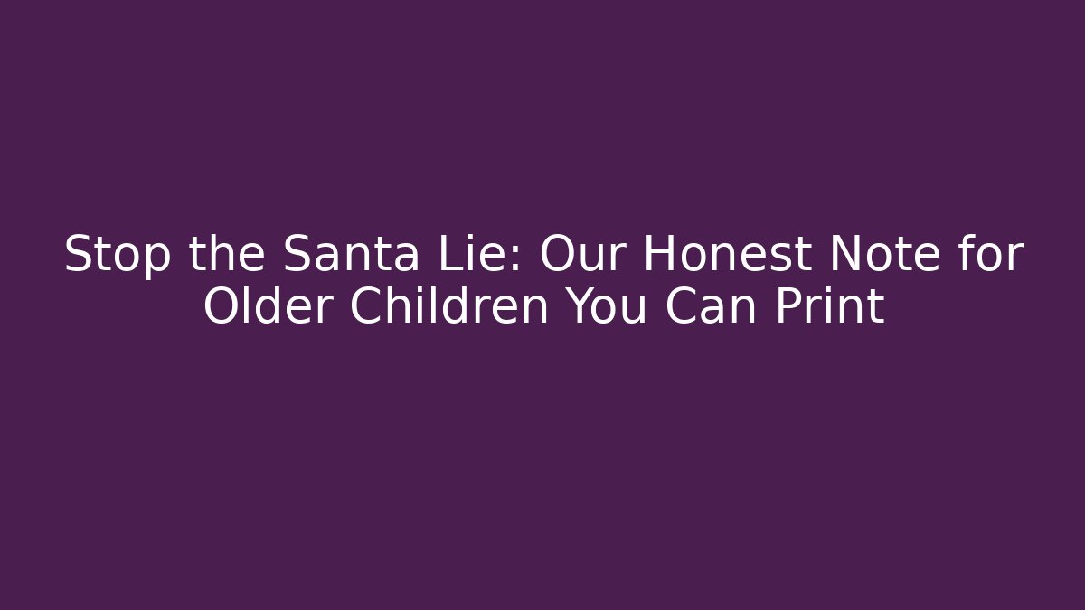 Stop the Santa Lie: Our Honest Note for Older Children You Can Print