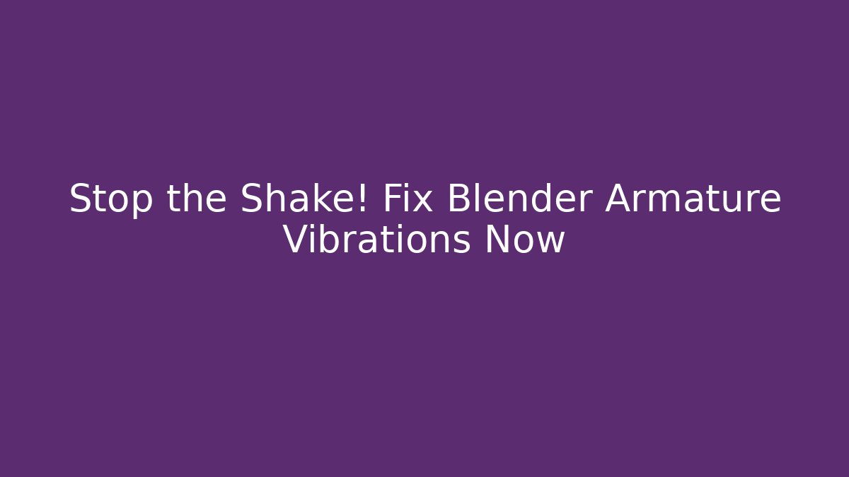 Stop the Shake! Fix Blender Armature Vibrations Now - Vintage E-Juice