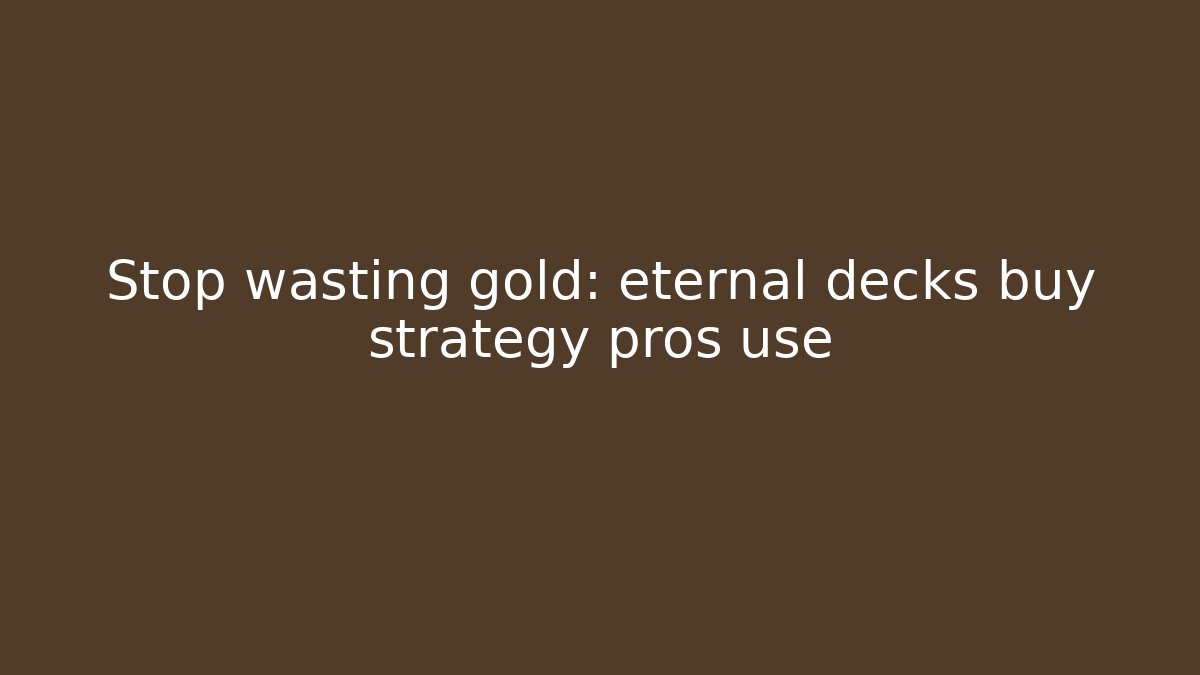 Stop wasting gold: eternal decks buy strategy pros use - Vintage E-Juice
