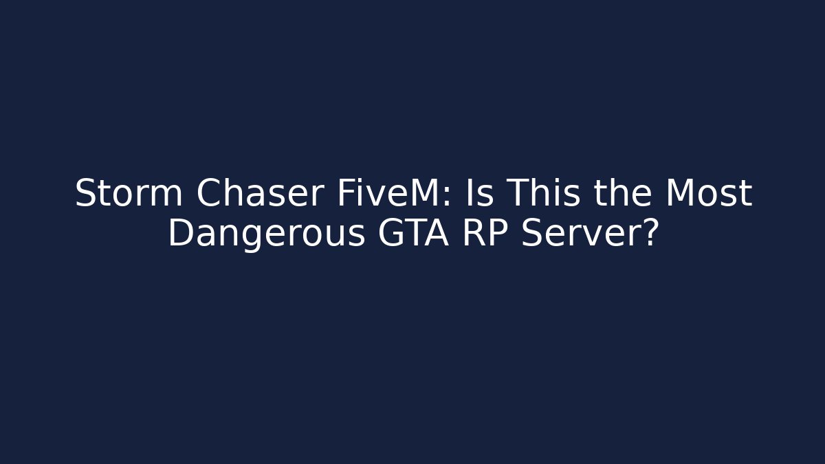 Storm Chaser FiveM: Is This the Most Dangerous GTA RP Server?