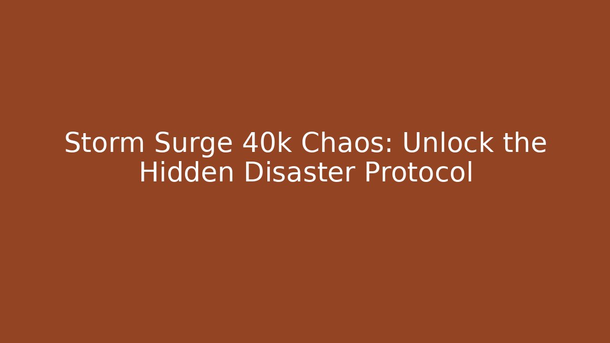 Storm Surge 40k Chaos: Unlock the Hidden Disaster Protocol