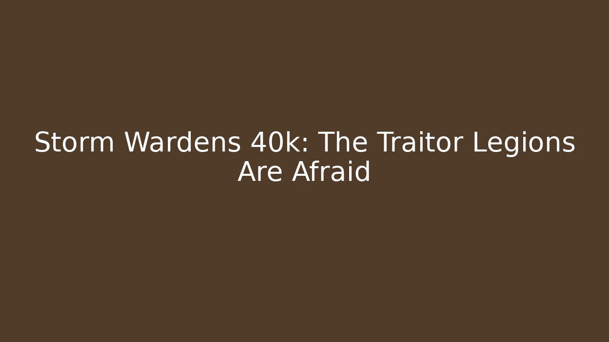 Storm Wardens 40k: The Traitor Legions Are Afraid - Vintage E-Juice