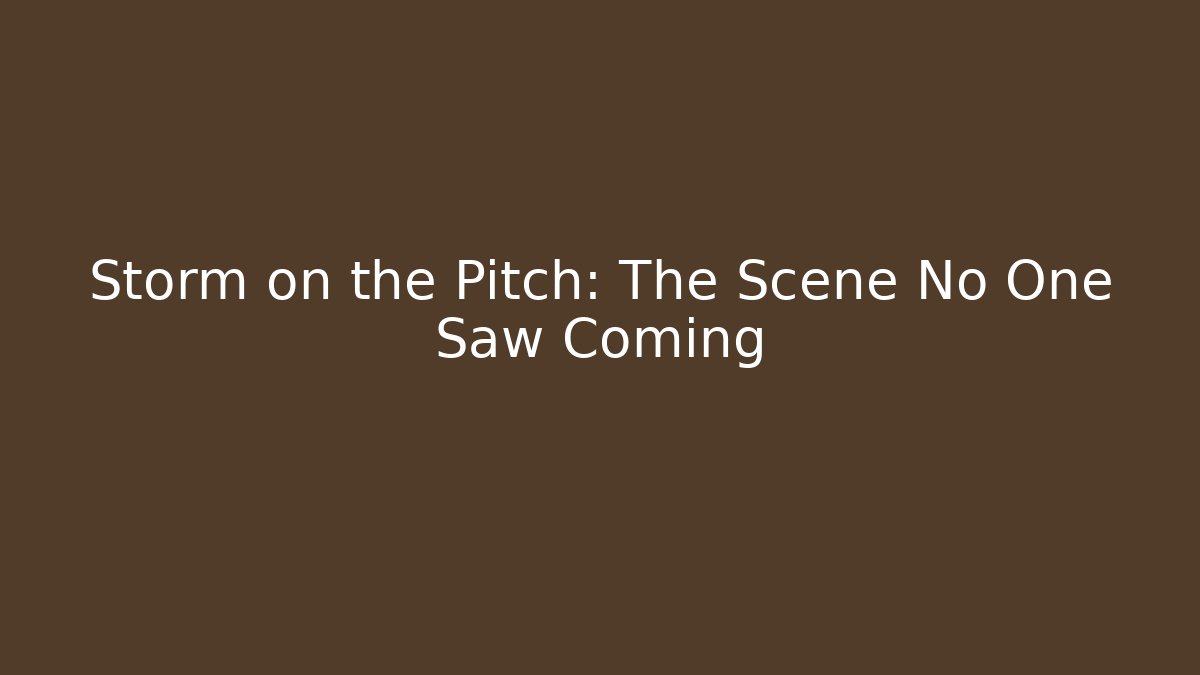 Storm on the Pitch: The Scene No One Saw Coming
