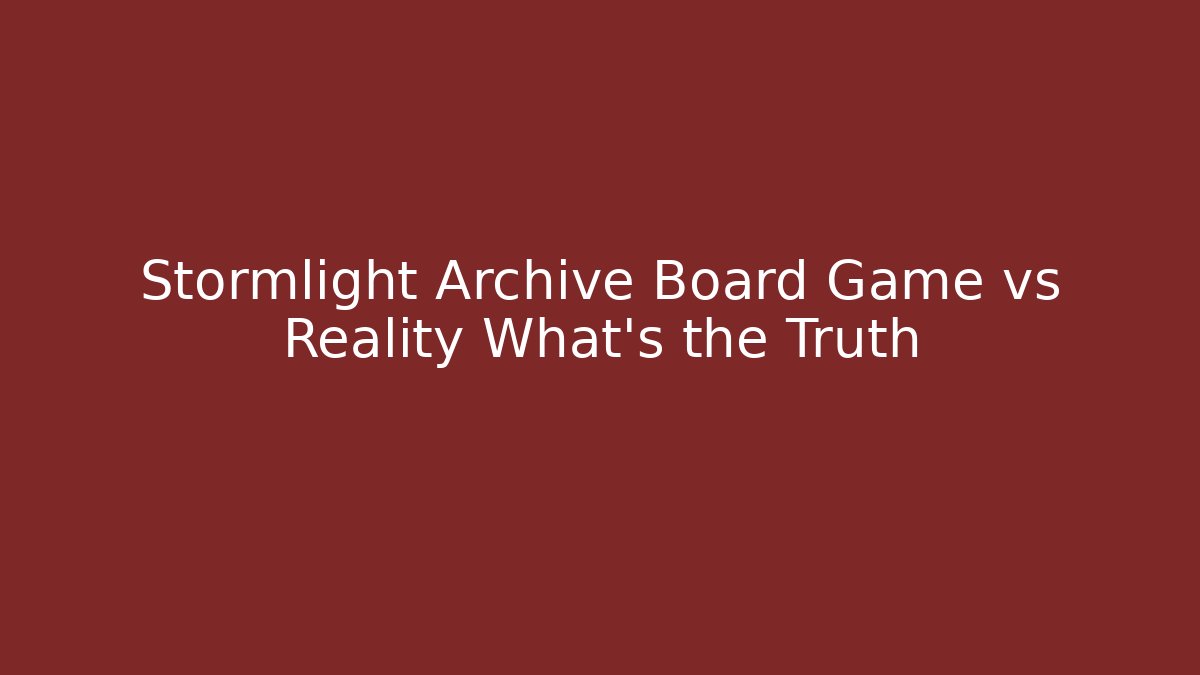 Stormlight Archive Board Game vs Reality What’s the Truth