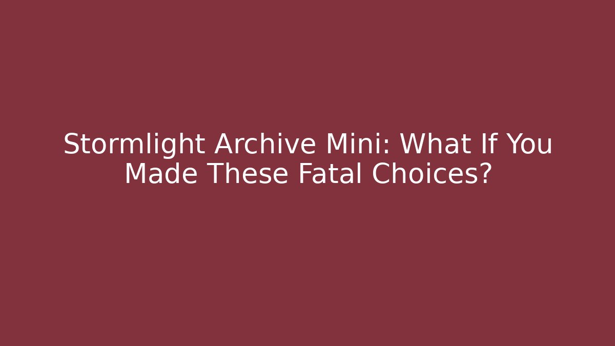 Stormlight Archive Mini: What If You Made These Fatal Choices?