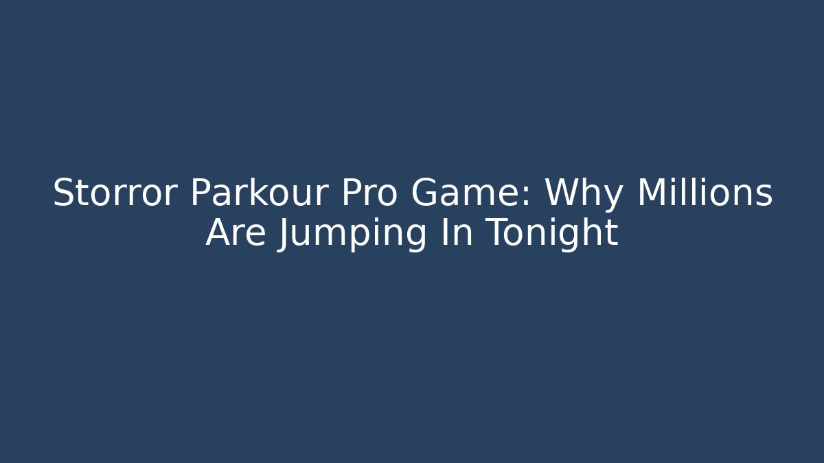 Storror Parkour Pro Game: Why Millions Are Jumping In Tonight