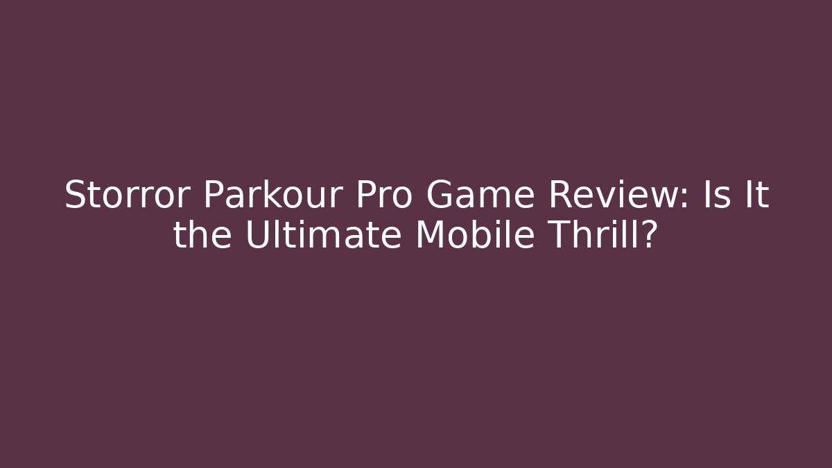 Storror Parkour Pro Game Review: Is It the Ultimate Mobile Thrill?