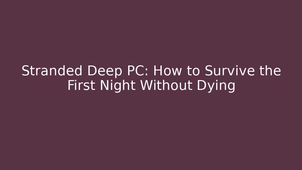 Stranded Deep PC: How to Survive the First Night Without Dying