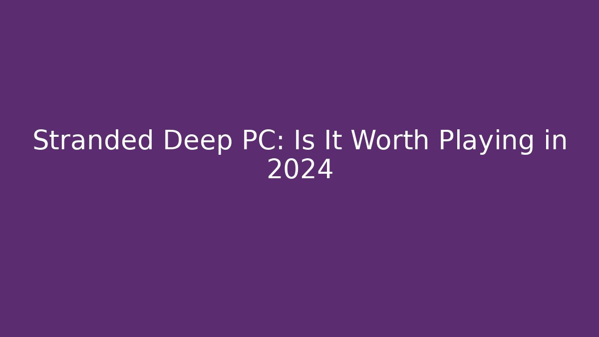 Stranded Deep PC: Is It Worth Playing in 2024 - Vintage E-Juice