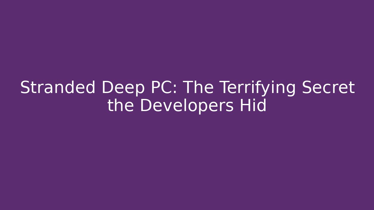 Stranded Deep PC: The Terrifying Secret the Developers Hid