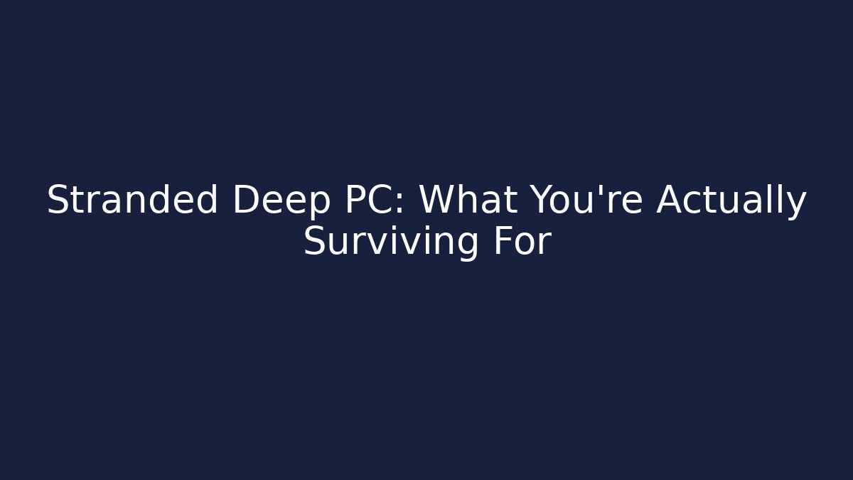 Stranded Deep PC: What You're Actually Surviving For - Vintage E-Juice