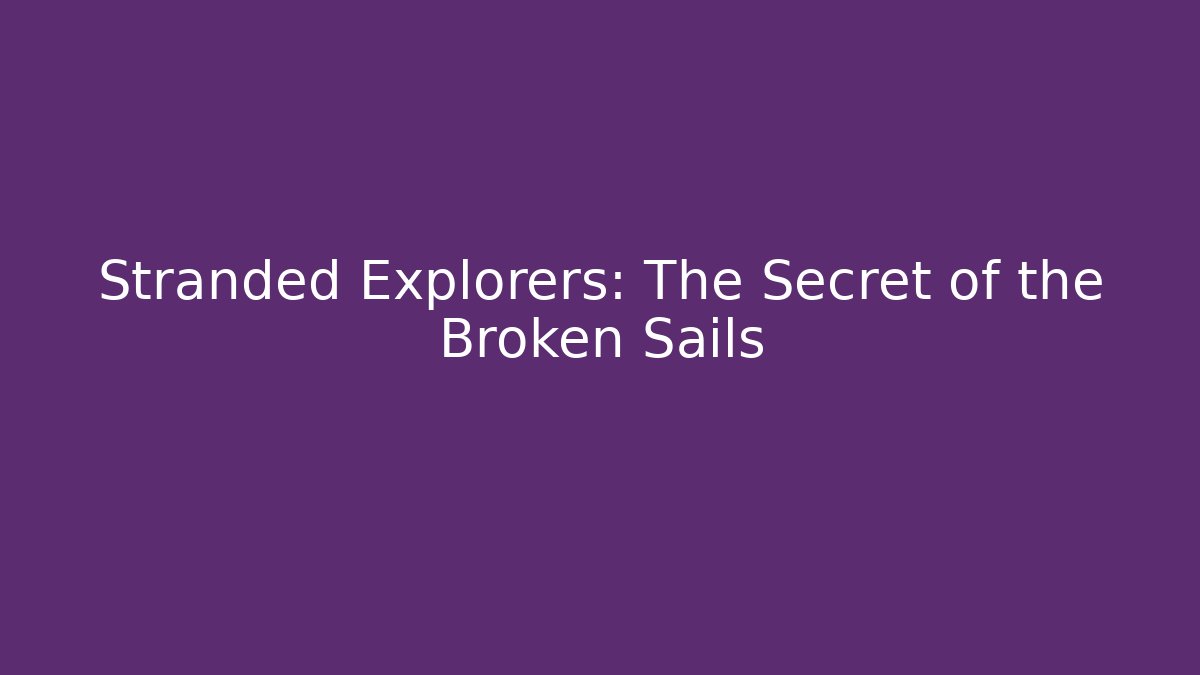 Stranded Explorers: The Secret of the Broken Sails