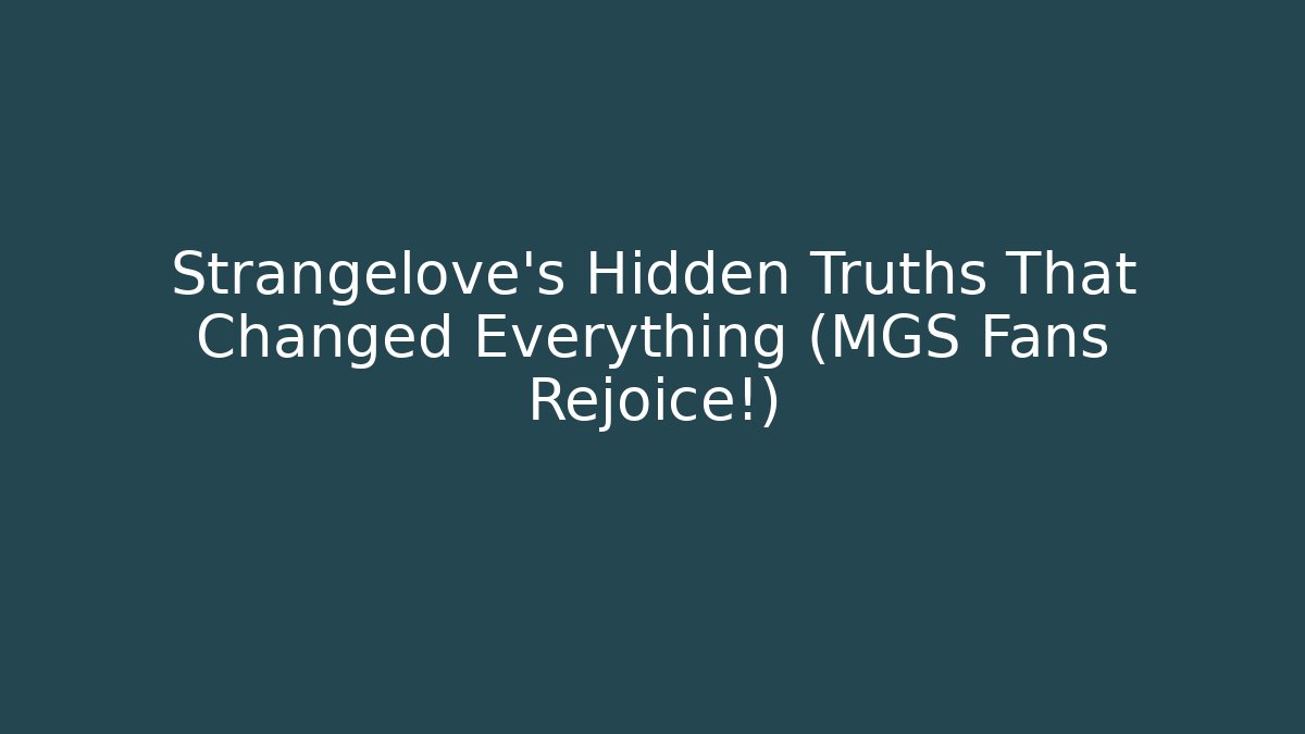 Strangelove's Hidden Truths That Changed Everything (MGS Fans Rejoice!)