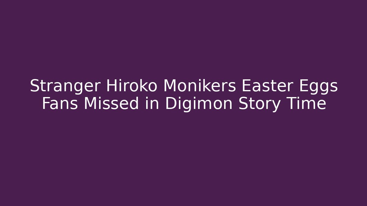 Stranger Hiroko Monikers Easter Eggs Fans Missed in Digimon Story Time