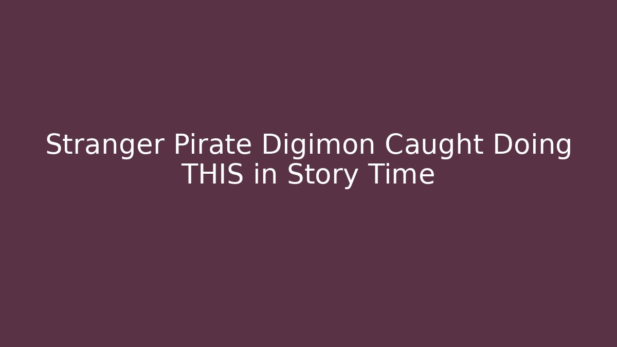 Stranger Pirate Digimon Caught Doing THIS in Story Time