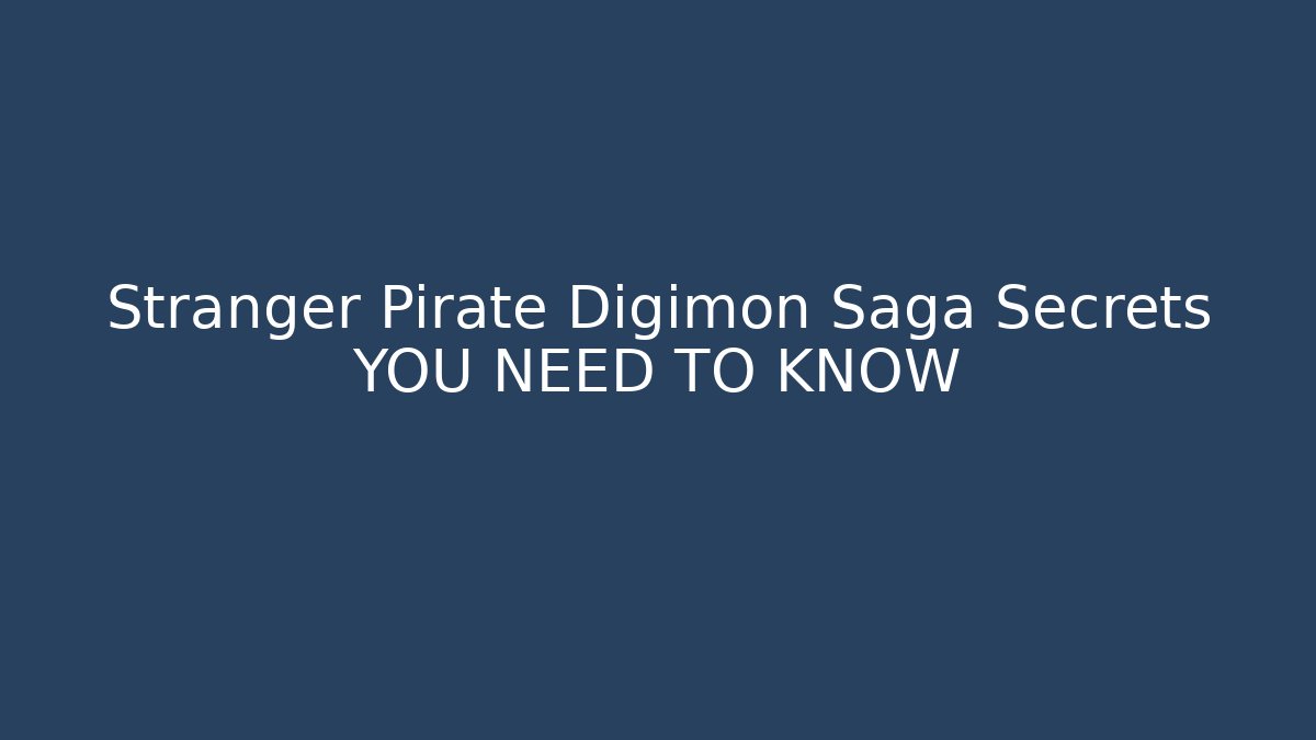 Stranger Pirate Digimon Saga Secrets YOU NEED TO KNOW