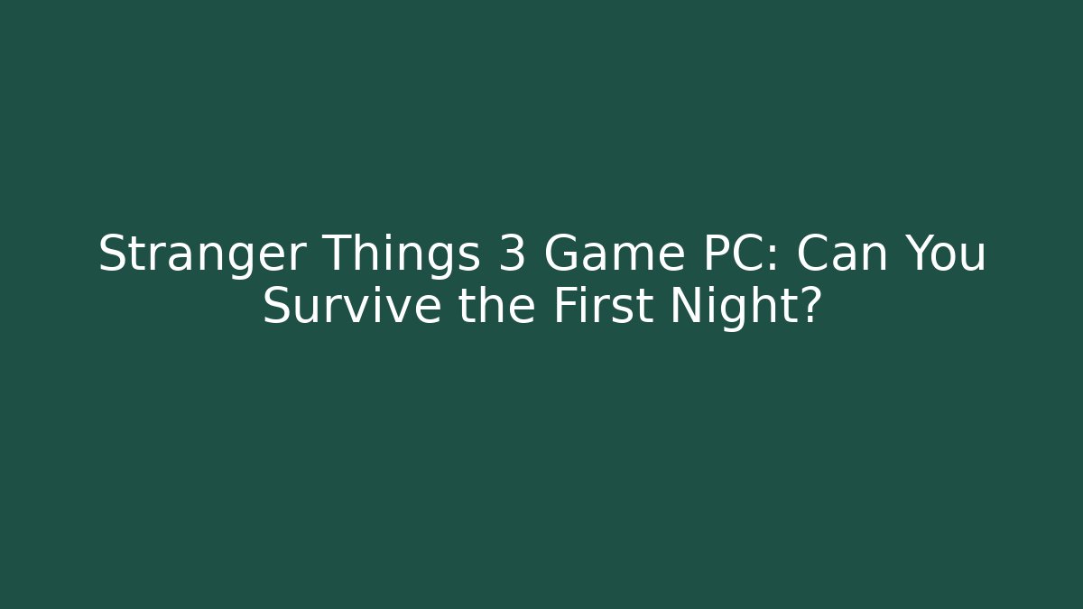 Stranger Things 3 Game PC: Can You Survive the First Night?