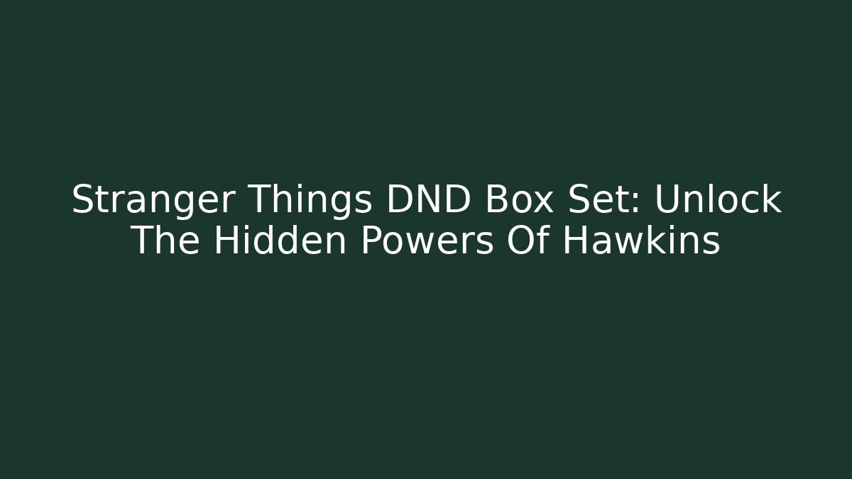 Stranger Things DND Box Set: Unlock The Hidden Powers Of Hawkins