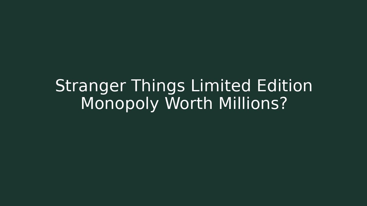 Stranger Things Limited Edition Monopoly Worth Millions?