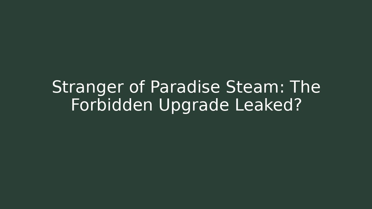 Stranger of Paradise Steam: The Forbidden Upgrade Leaked?
