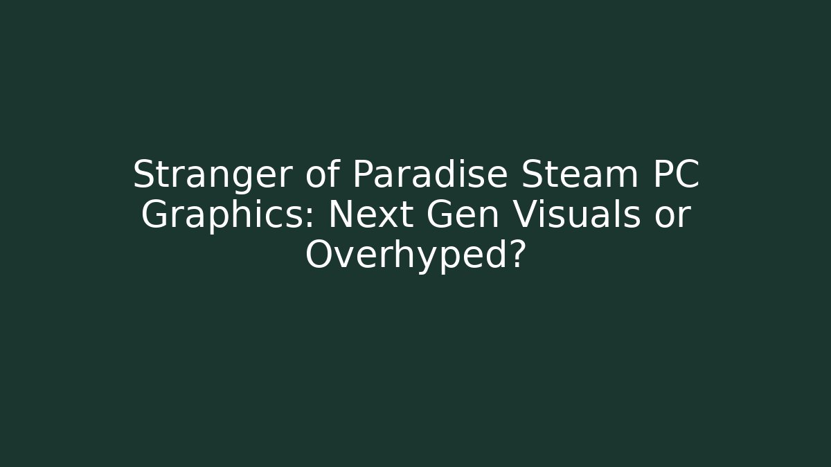 Stranger of Paradise Steam PC Graphics: Next Gen Visuals or Overhyped? - Vintage E-Juice