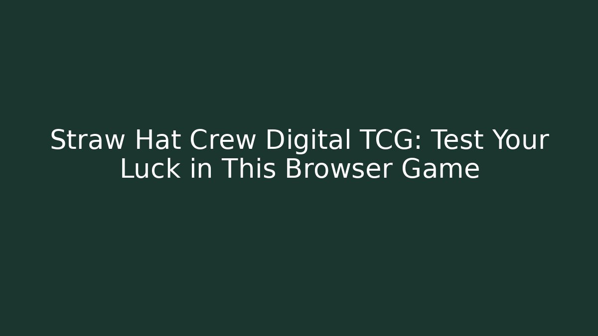 Straw Hat Crew Digital TCG: Test Your Luck in This Browser Game