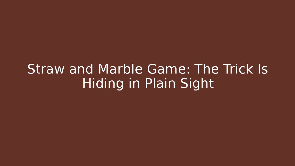 Straw and Marble Game: The Trick Is Hiding in Plain Sight