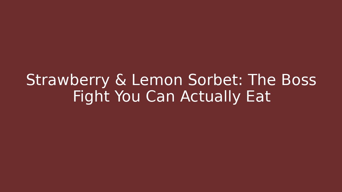 Strawberry & Lemon Sorbet: The Boss Fight You Can Actually Eat