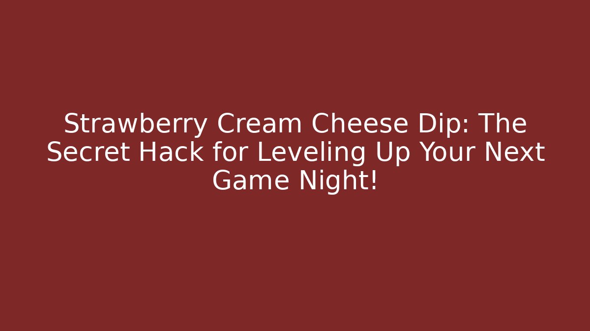 Strawberry Cream Cheese Dip: The Secret Hack for Leveling Up Your Next Game Night!
