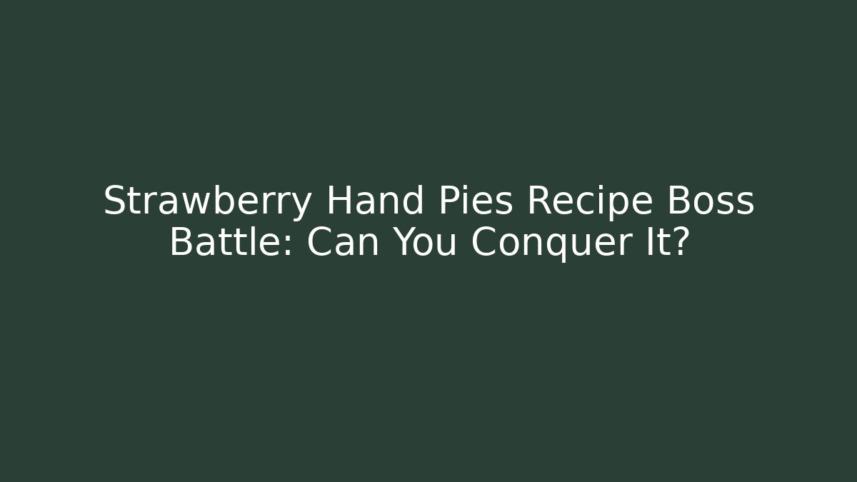 Strawberry Hand Pies Recipe Boss Battle: Can You Conquer It?