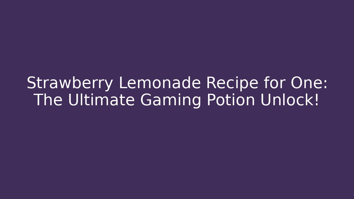 Strawberry Lemonade Recipe for One: The Ultimate Gaming Potion Unlock!
