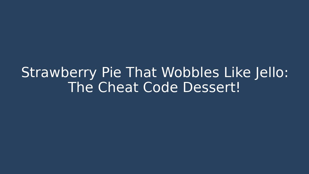Strawberry Pie That Wobbles Like Jello: The Cheat Code Dessert!