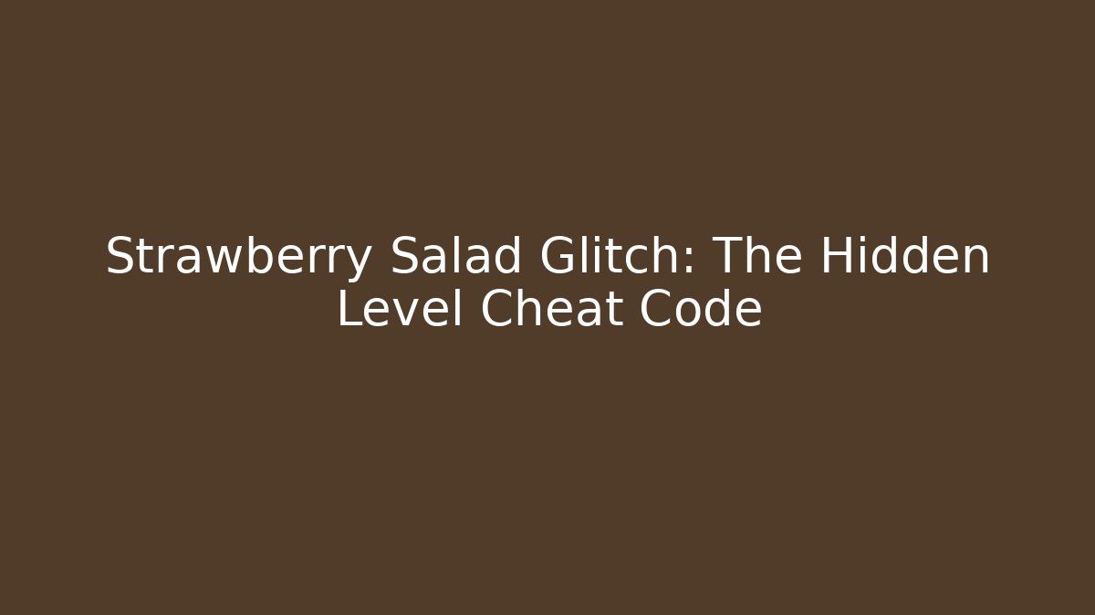 Strawberry Salad Glitch: The Hidden Level Cheat Code