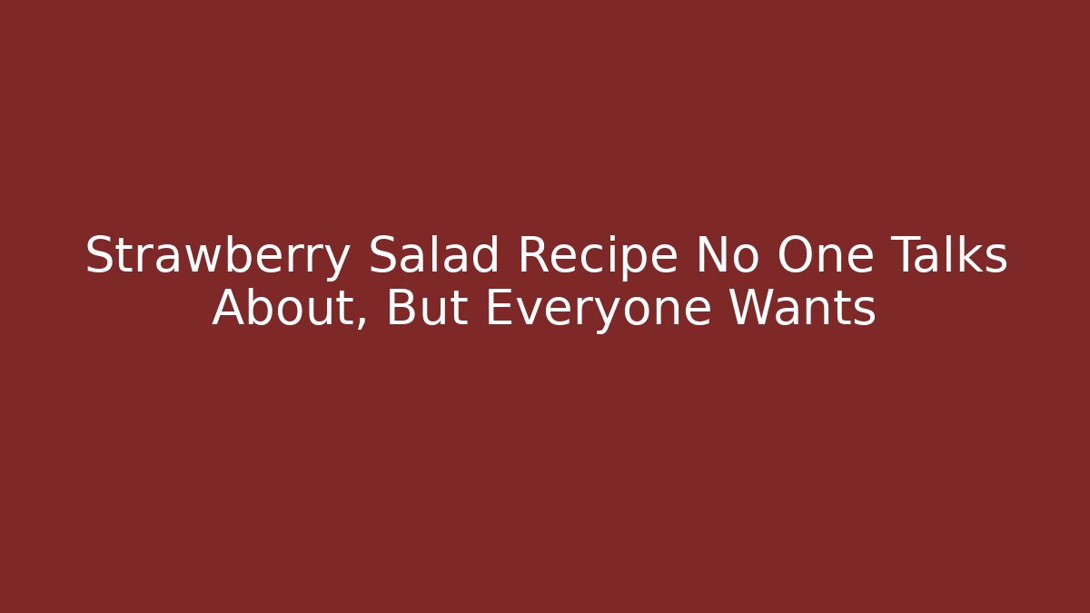 Strawberry Salad Recipe No One Talks About, But Everyone Wants