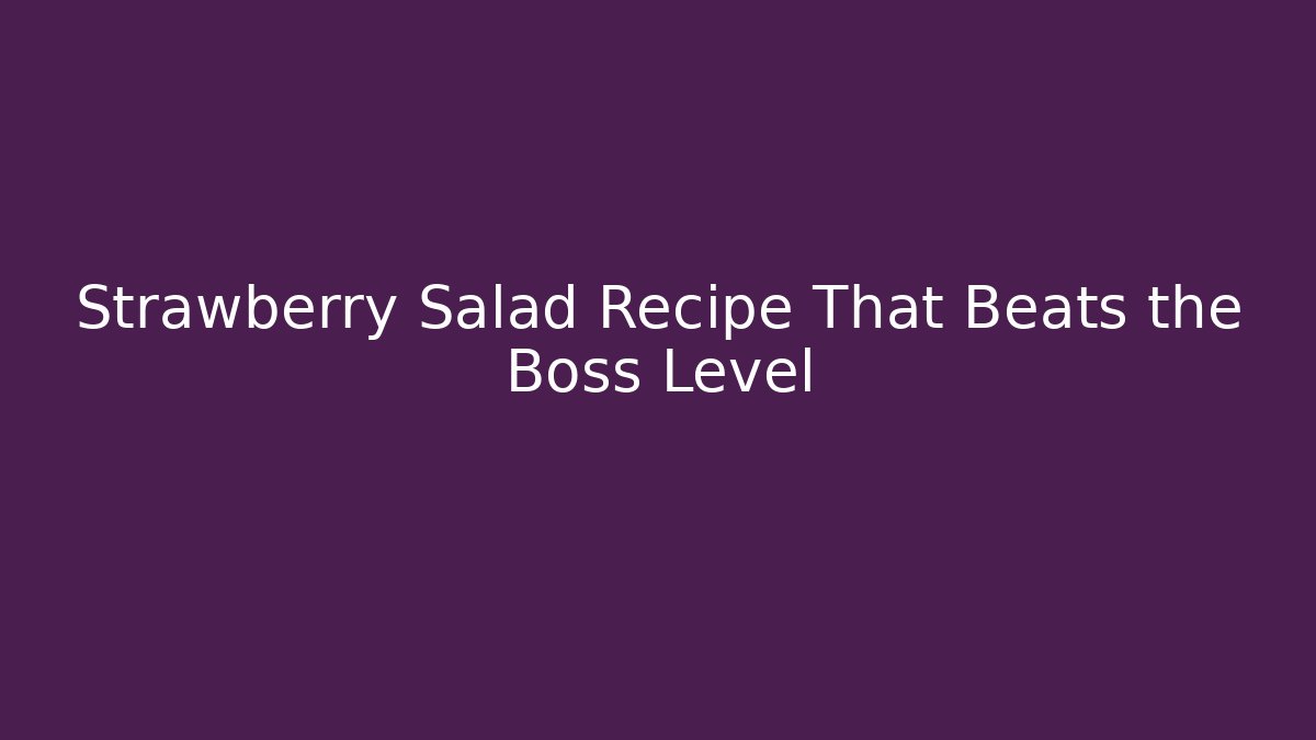 Strawberry Salad Recipe That Beats the Boss Level