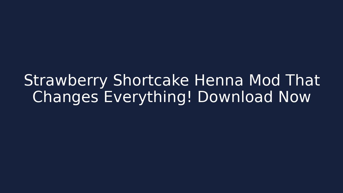 Strawberry Shortcake Henna Mod That Changes Everything! Download Now