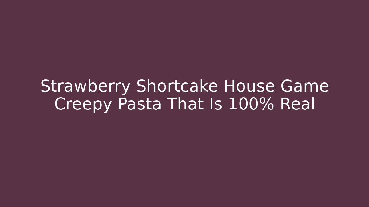 Strawberry Shortcake House Game Creepy Pasta That Is 100% Real