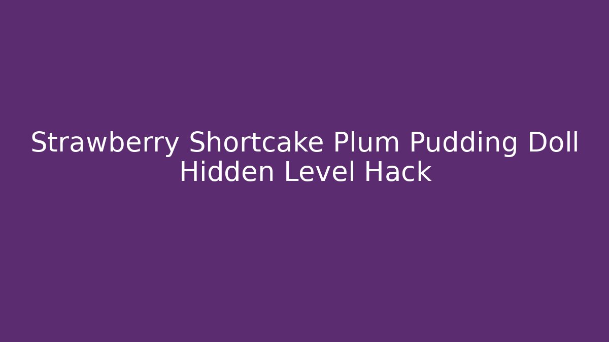 Strawberry Shortcake Plum Pudding Doll Hidden Level Hack