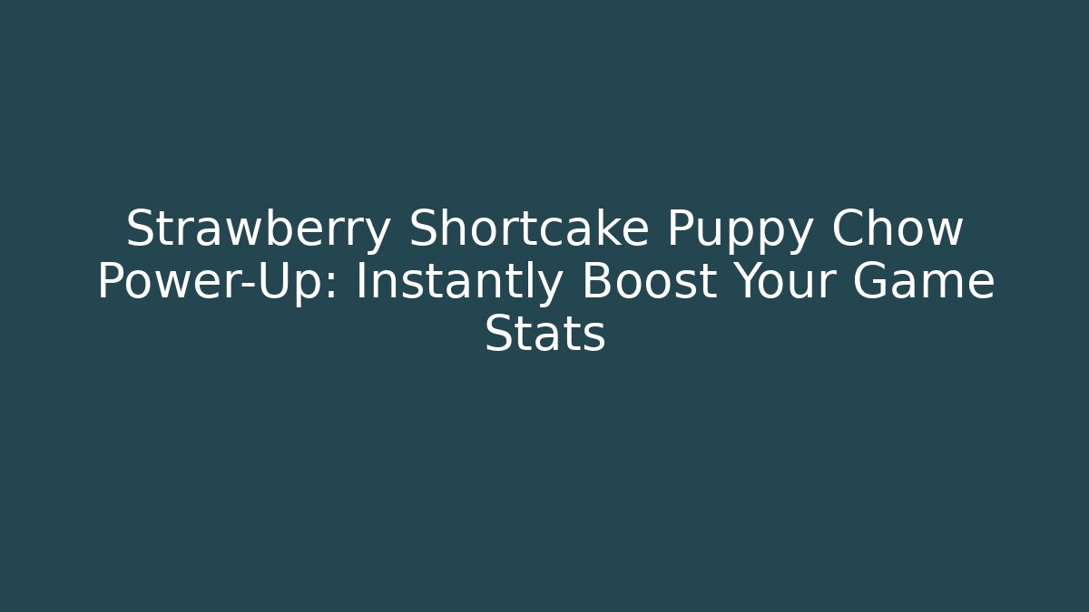 Strawberry Shortcake Puppy Chow Power-Up: Instantly Boost Your Game Stats