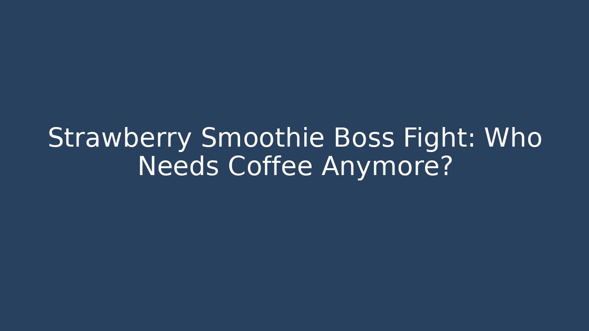 Strawberry Smoothie Boss Fight: Who Needs Coffee Anymore?