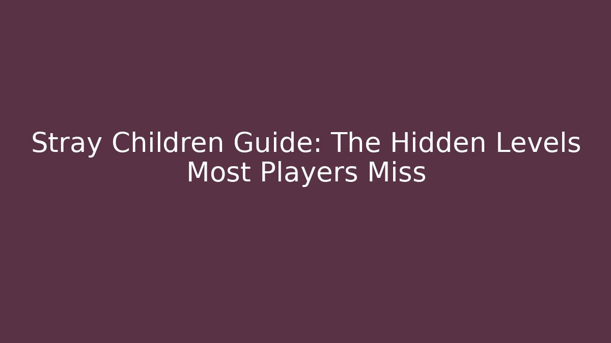 Stray Children Guide: The Hidden Levels Most Players Miss